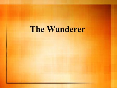 The Wanderer. MAIN IDEA: “Who bears it, knowSwhat a bitter companion shoulder to shoulder sorrow can be, when friends are no more. His fortune is exile,