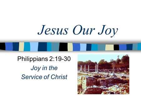 Jesus Our Joy Philippians 2:19-30 Joy in the Service of Christ.