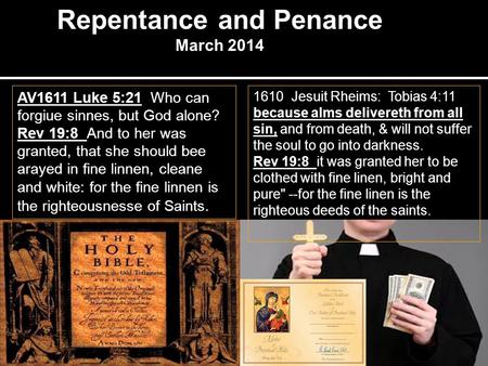 Repentance and Penance March 2014 1610 Jesuit Rheims: Tobias 4:11 because alms delivereth from all sin, and from death, & will not suffer the soul to go.