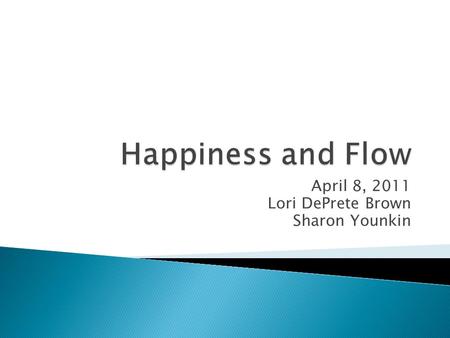 April 8, 2011 Lori DePrete Brown Sharon Younkin.  Introductions (15 minutes)  Icebreaker (15 minutes)  Overview (20 minutes) ◦ Happiness (Sharon) ◦