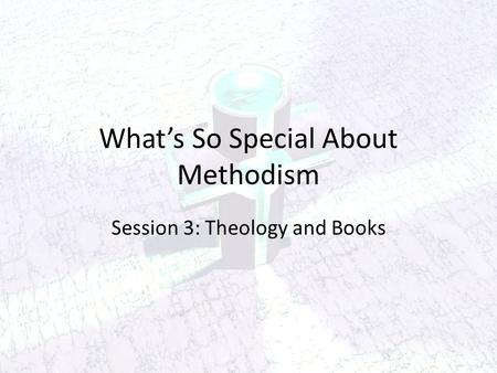 What’s So Special About Methodism Session 3: Theology and Books.