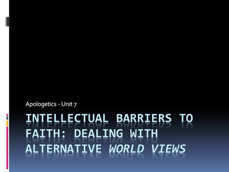 Apologetics - Unit 7. Two tasks tonight! - A Worldview - What is it? - Why it matters? - Apologetics and Worldviews - The Christian Worldview? - Compared.