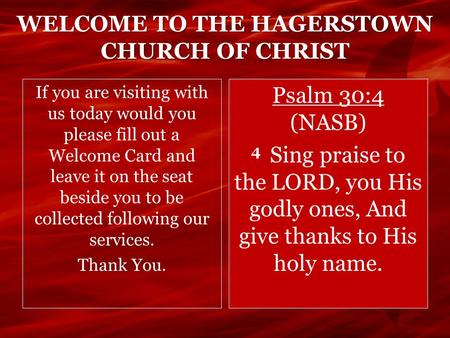 WELCOME TO THE HAGERSTOWN CHURCH OF CHRIST If you are visiting with us today would you please fill out a Welcome Card and leave it on the seat beside you.