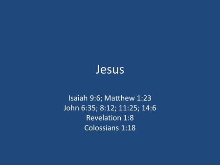 Jesus Isaiah 9:6; Matthew 1:23 John 6:35; 8:12; 11:25; 14:6