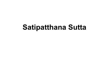 Satipatthana Sutta. Vipassana Meditation Vi - Passana : Vi means “clearly” Passana means “seeing” Therefore, Vipassana means to see things clearly or.