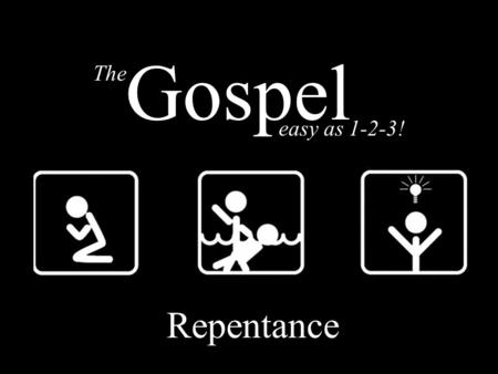 The easy as 1-2-3! Gospel Repentance. The GOSPEL - Repentance Death Burial Resurrection The easy as 1-2-3! Gospel.