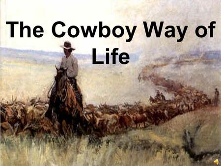 The Cowboy Way of Life When? 1860-1890 Cowboys were most significant in American history during the time from the end of the American Civil War through.