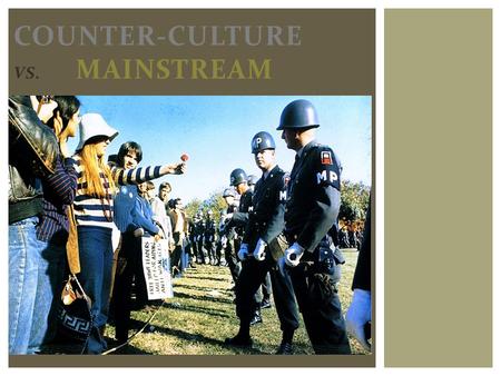 COUNTER-CULTURE VS. MAINSTREAM.  The postwar era of 1945-1960 was a time of amazing econ growth & prosperity for millions of Ams  These Ams- adult,