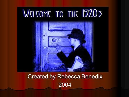 Created by Rebecca Benedix 2004 The 1920's were a prosperous time known as the Roaring Twenties, the Jazz Age, and the Age of Wonderful Nonsense. There.