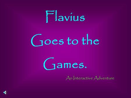 Flavius Goes to the Games. An Interactive Adventure.