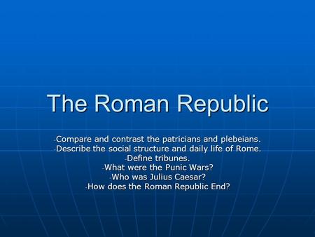 The Roman Republic Compare and contrast the patricians and plebeians.