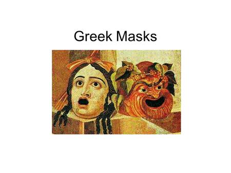 Greek Masks. Greek Mask History Greek actors originally started wearing masks that were very human-like that just covered part of the face Eventually,