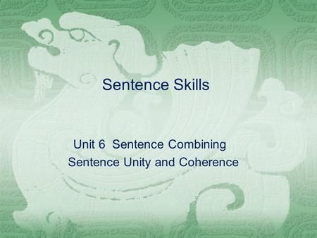 Sentence Skills Unit 6 Sentence Combining Sentence Unity and Coherence.