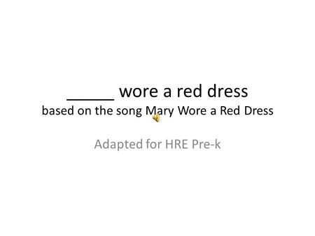 _____ wore a red dress based on the song Mary Wore a Red Dress Adapted for HRE Pre-k.