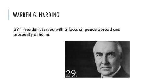Warren G. Harding 29th President, served with a focus on peace abroad and prosperity at home.