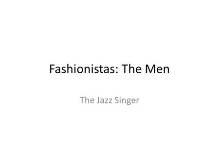 Fashionistas: The Men The Jazz Singer. Men’s Fashion: The Suits The 1920s saw major changes in men’s fashion. Most of men’s fashion gets solidified in.