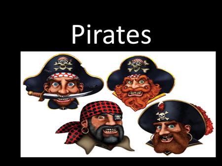Pirates. WHAT IS A PIRATE? OR - A pirate is someone who takes control of a ship and robs it of its treasure. - Ancient pirates may have looked for Gold.