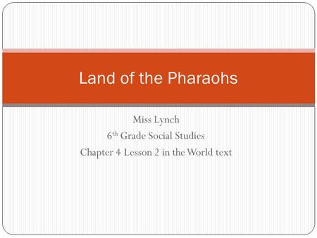 Land of the Pharaohs Miss Lynch 6th Grade Social Studies
