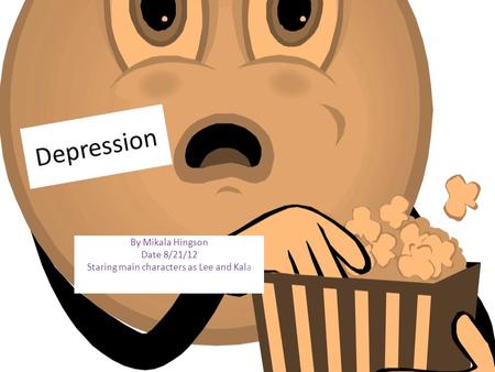 Depression By Mikala Hingson Date 8/21/12 Staring main characters as Lee and Kala.