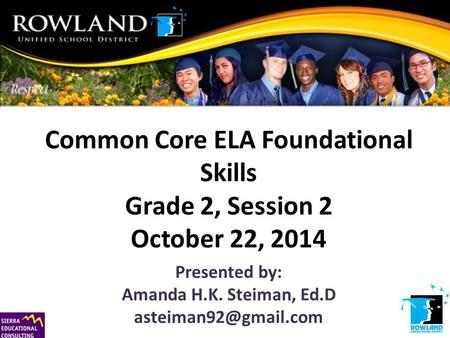 Common Core ELA Foundational Skills Grade 2, Session 2 October 22, 2014 Presented by: Amanda H.K. Steiman, Ed.D