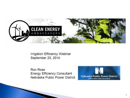 1 Irrigation Efficiency Webinar September 23, 2014 Ron Rose Energy Efficiency Consultant Nebraska Public Power District.