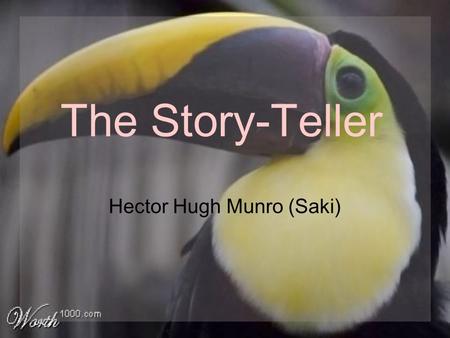 The Story-Teller Hector Hugh Munro (Saki). A story in a story Structure: naughty wayward children aunt’s effectless didactic story bachelor’s story children.