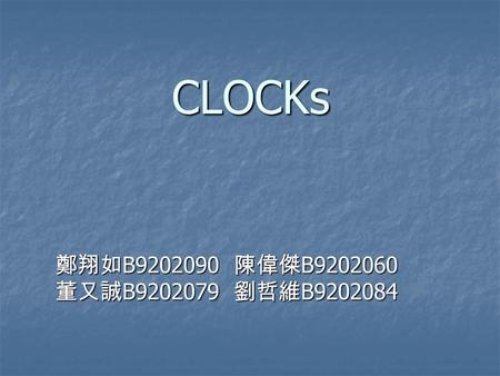 CLOCKs 鄭翔如 B9202090 陳偉傑 B9202060 董又誠 B9202079 劉哲維 B9202084.