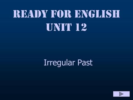 Ready for English Unit 12 Irregular Past. Ready for English Unit 12 And this is what you do : Put the following sentences into the past tense Check and.