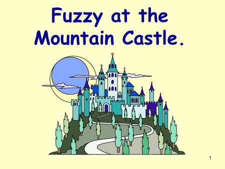 1 Fuzzy at the Mountain Castle. 2 Fuzzy was a caterpillar. He saw a castle on a mountain. small big Fuzzy wanted to go to the castle.