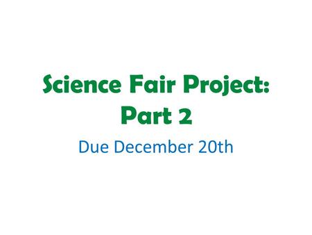 Science Fair Project: Part 2 Due December 20th. Where are we now? DatesObjectives Check When Completed November 6- 26 Work on finding topics and writing.
