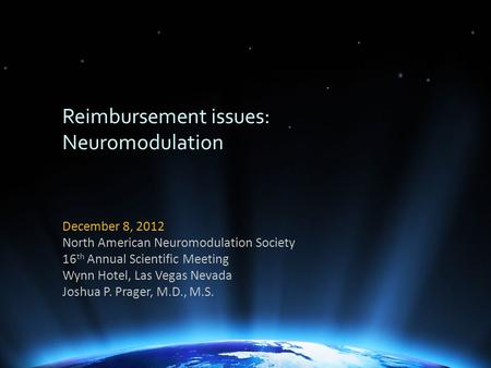 Reimbursement issues: Neuromodulation December 8, 2012 North American Neuromodulation Society 16 th Annual Scientific Meeting Wynn Hotel, Las Vegas Nevada.
