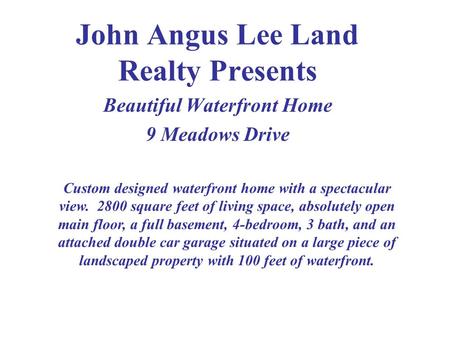 John Angus Lee Land Realty Presents Beautiful Waterfront Home 9 Meadows Drive Custom designed waterfront home with a spectacular view. 2800 square feet.