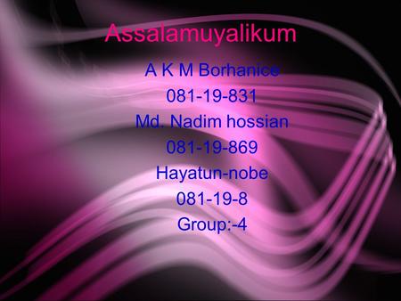 Assalamuyalikum A K M Borhanice 081-19-831 Md. Nadim hossian 081-19-869 Hayatun-nobe 081-19-8 Group:-4.