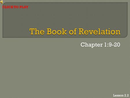 Chapter 1:9-20 Lesson 2.2 CLICK TO PLAY. “I, John, your brother and partner in the tribulation and the kingdom and the patient endurance that are in Jesus,