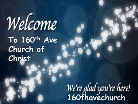 To 160 th Ave Church of Christ 160thavechurch. com.