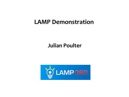 Julian Poulter LAMP Demonstration. Use case scenarios Marketing manager – Generating leads – Automating processes Sales exec – Closing business – 360.