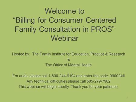 Welcome to “Billing for Consumer Centered Family Consultation in PROS” Webinar Hosted by: The Family Institute for Education, Practice & Research & The.