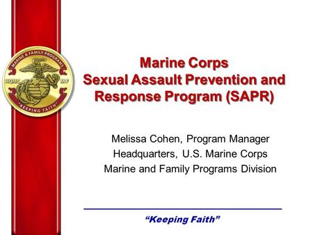 Melissa Cohen, Program Manager Headquarters, U.S. Marine Corps Marine and Family Programs Division Marine Corps Sexual Assault Prevention and Response.