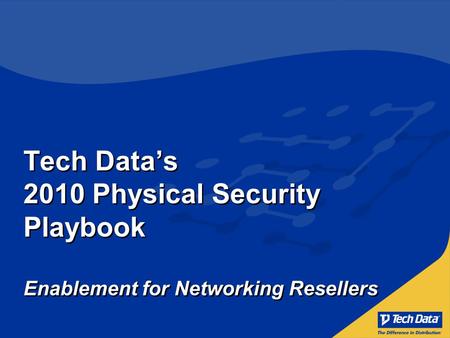 Tech Data’s 2010 Physical Security Playbook Enablement for Networking Resellers.