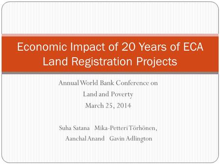 Annual World Bank Conference on Land and Poverty March 25, 2014 Suha Satana Mika-Petteri Törhönen, Aanchal Anand Gavin Adlington Economic Impact of 20.