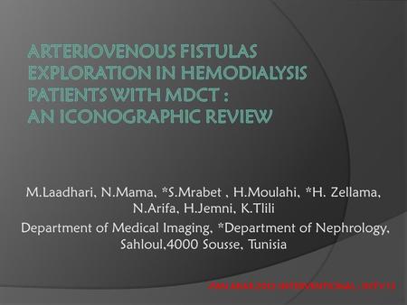 ARTERIOVENOUS FISTULAS EXPLORATION IN HEMODIALYSIS PATIENTS WITH MDCT : AN ICONOGRAPHIC REVIEW M.Laadhari, N.Mama, *S.Mrabet , H.Moulahi, *H. Zellama,