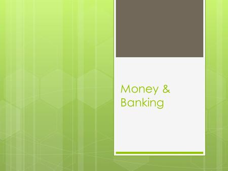 Money & Banking. What is money…  Medium of Exchange  It is accepted in buying and selling goods and services.  Easier than barter  Store of value.