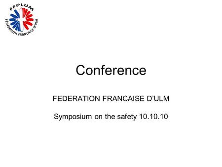 Conference FEDERATION FRANCAISE D’ULM Symposium on the safety 10.10.10.