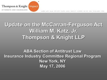 Update on the McCarran-Ferguson Act William M. Katz, Jr. Thompson & Knight LLP ABA Section of Antitrust Law Insurance Industry Committee Regional Program.