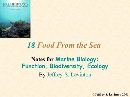 18 Food From the Sea Notes for Marine Biology: Function, Biodiversity, Ecology By Jeffrey S. Levinton ©Jeffrey S. Levinton 2001.