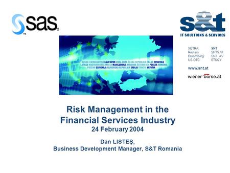 XETRA: SNT Reuters: SNTS.VI Bloomberg: SNT AV US-OTC: STSQY www.snt.at Risk Management in the Financial Services Industry 24 February 2004 Dan LISTEŞ,