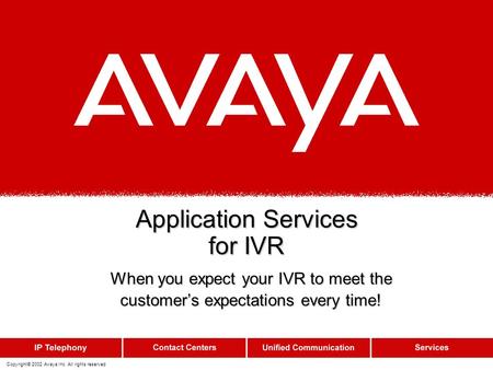 Copyright© 2002 Avaya Inc. All rights reserved Application Services for IVR When you expect your IVR to meet the customer’s expectations every time!