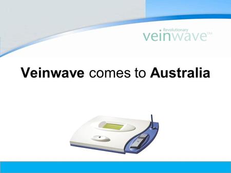 © Copyright 2009, VeinWaveUSA, Inc. All rights reserved. Veinwave comes to Australia.