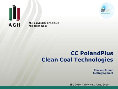 CC PolandPlus Clean Coal Technologies Tomasz Szmuc EEC 2010, Katowice 1 June, 2010.