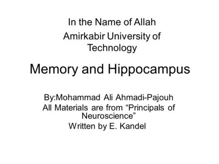 Memory and Hippocampus By:Mohammad Ali Ahmadi-Pajouh All Materials are from “Principals of Neuroscience” Written by E. Kandel In the Name of Allah Amirkabir.